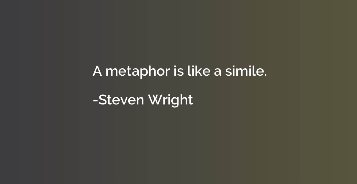 A metaphor is like a simile.