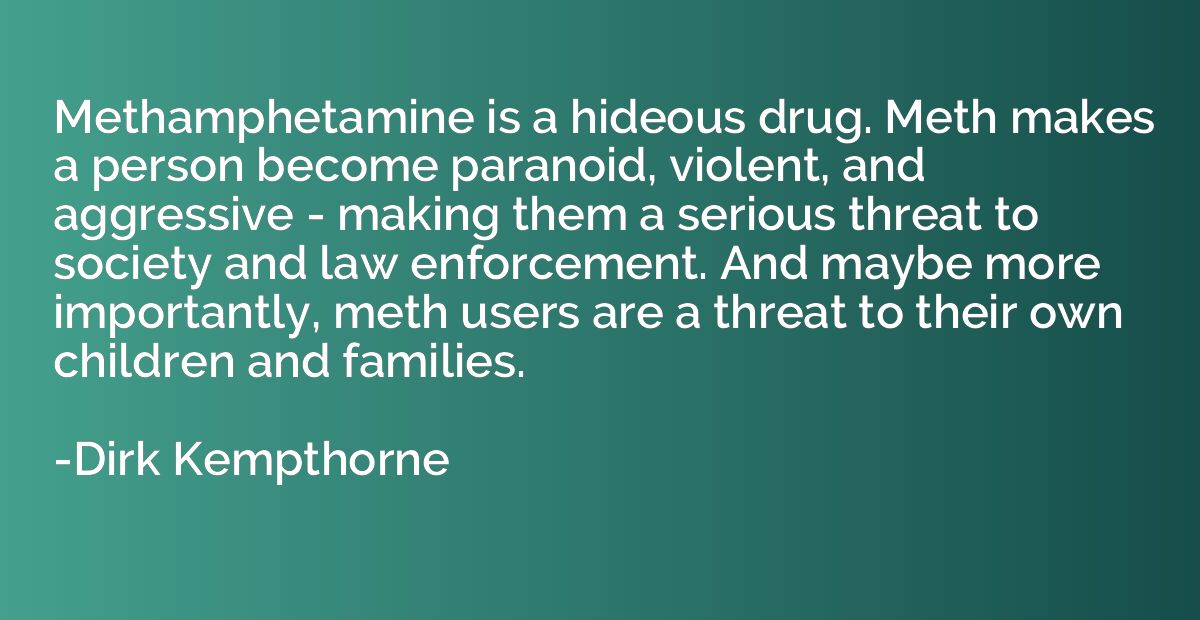 Methamphetamine is a hideous drug. Meth makes a person becom