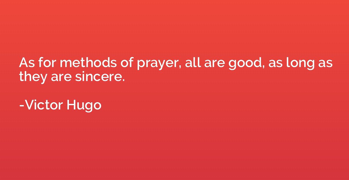 As for methods of prayer, all are good, as long as they are 