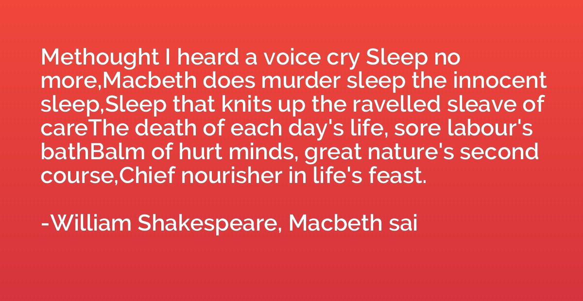Methought I heard a voice cry Sleep no more,Macbeth does mur