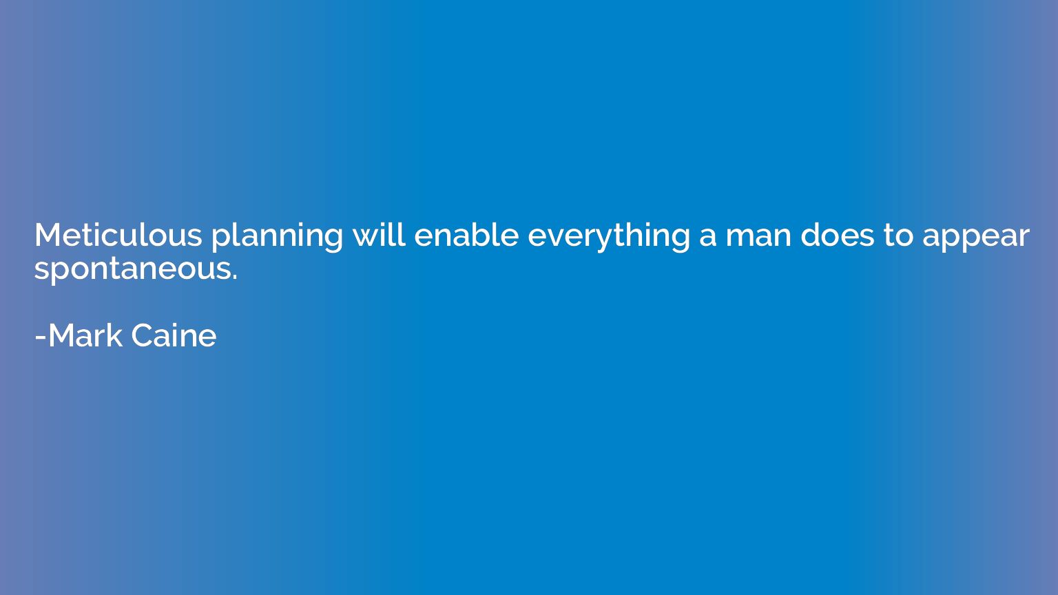 Meticulous planning will enable everything a man does to app