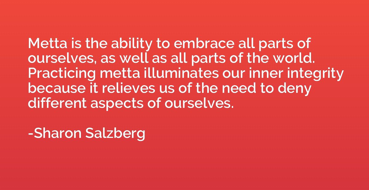Metta is the ability to embrace all parts of ourselves, as w