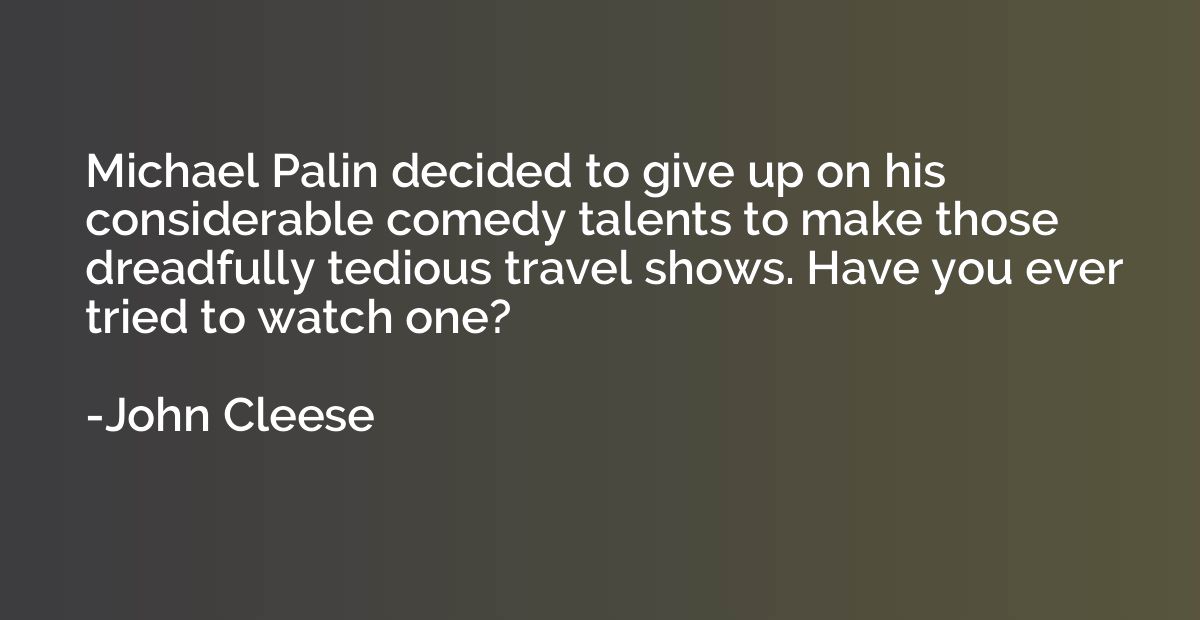 Michael Palin decided to give up on his considerable comedy 