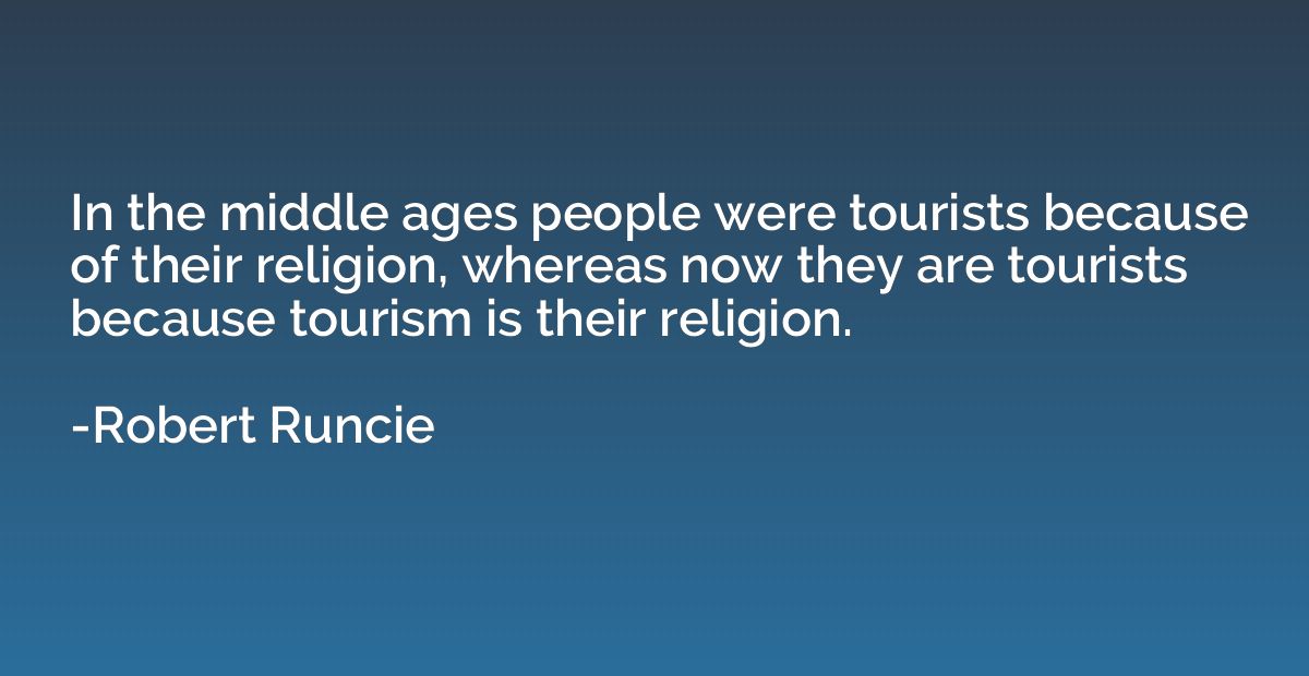 In the middle ages people were tourists because of their rel