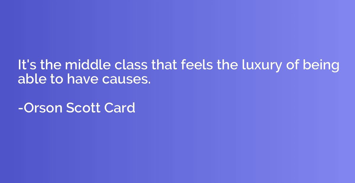 It's the middle class that feels the luxury of being able to