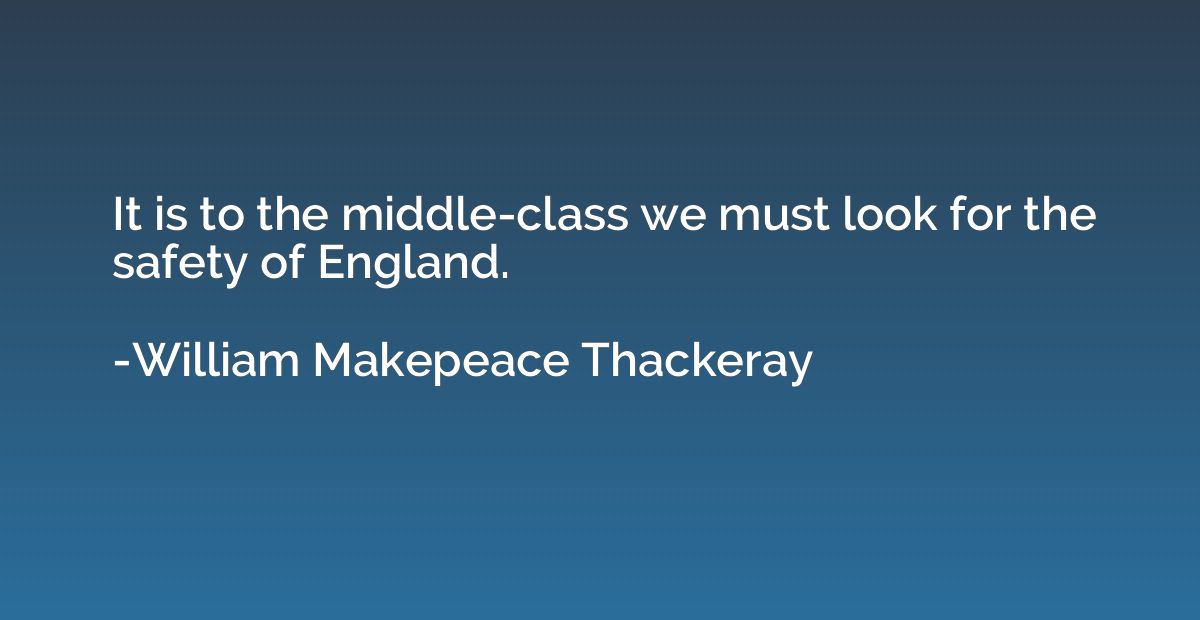 It is to the middle-class we must look for the safety of Eng