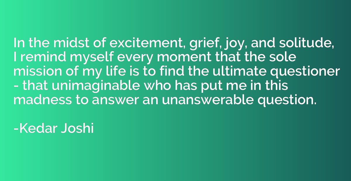 In the midst of excitement, grief, joy, and solitude, I remi
