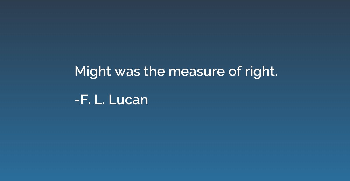 Might was the measure of right.