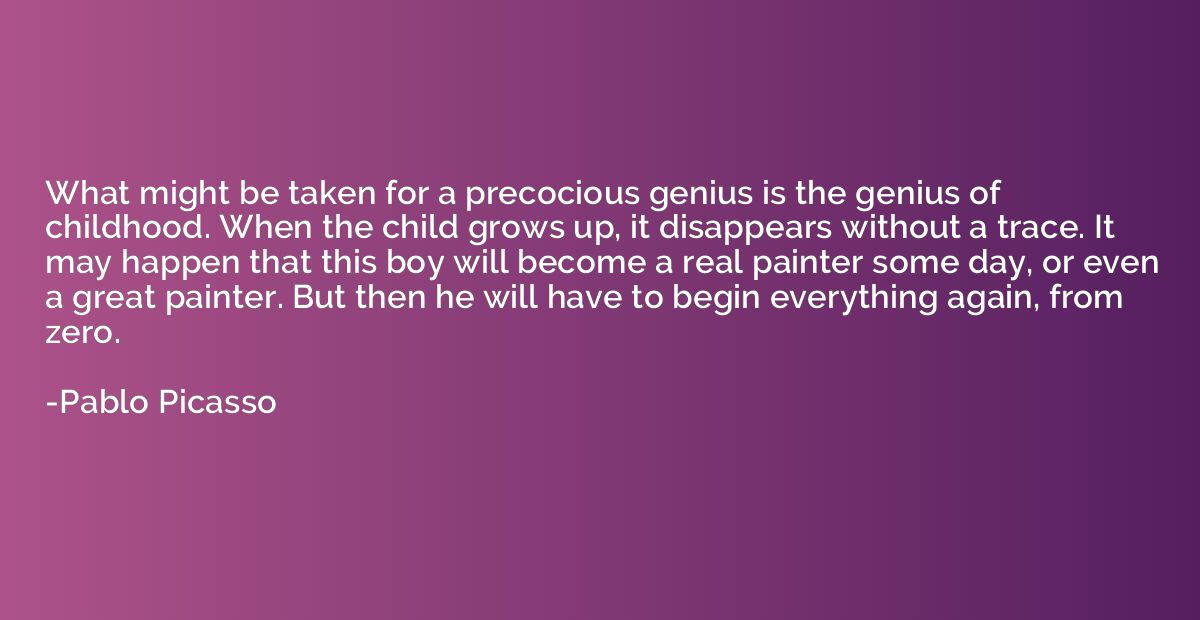 What might be taken for a precocious genius is the genius of