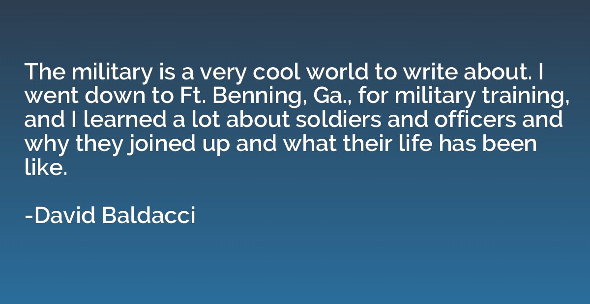 The military is a very cool world to write about. I went dow