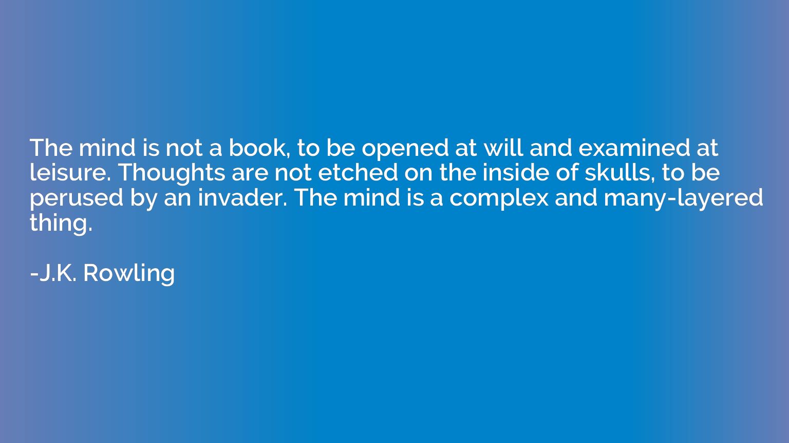 The mind is not a book, to be opened at will and examined at