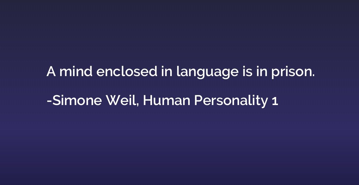 A mind enclosed in language is in prison.