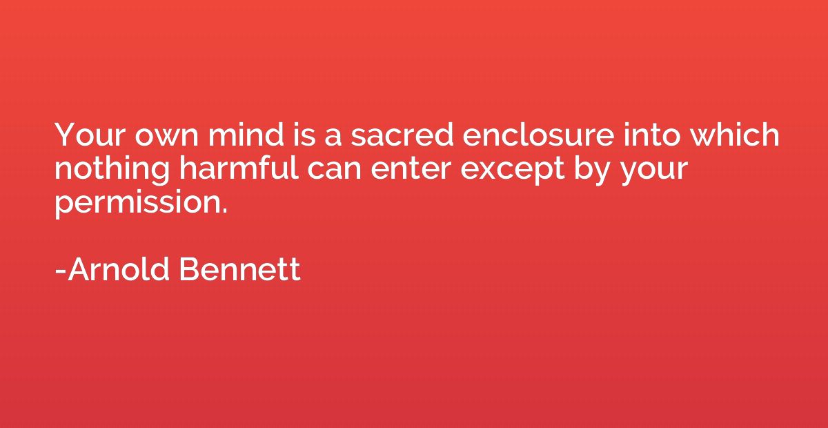 Your own mind is a sacred enclosure into which nothing harmf