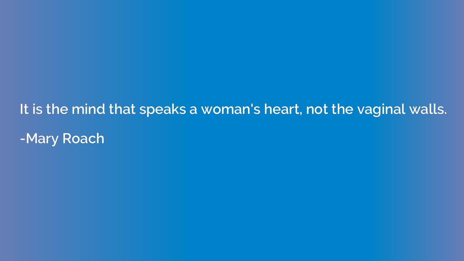 It is the mind that speaks a woman's heart, not the vaginal 
