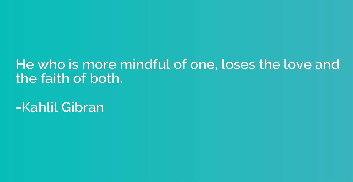 He who is more mindful of one, loses the love and the faith 