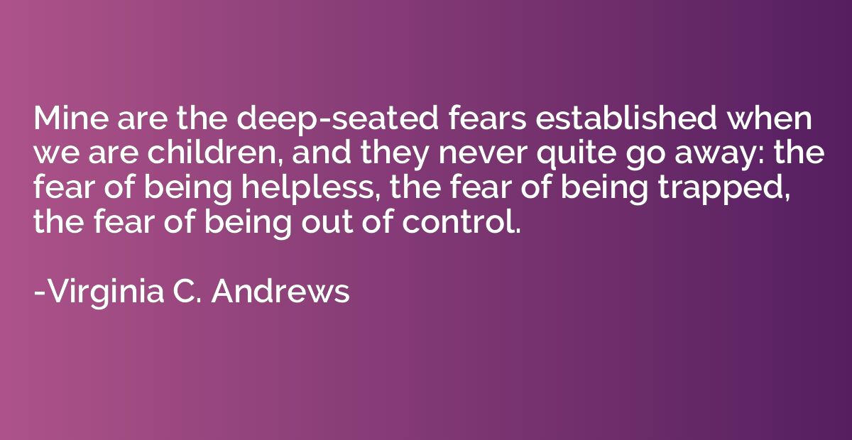 Mine are the deep-seated fears established when we are child