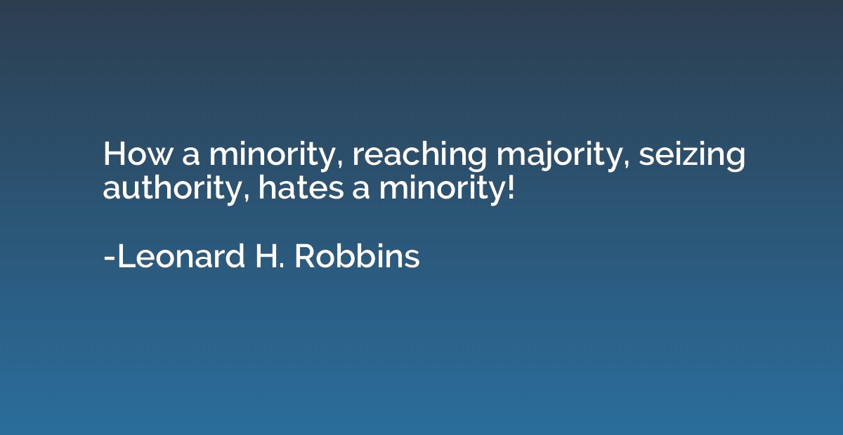 How a minority, reaching majority, seizing authority, hates 