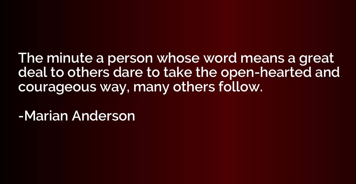 The minute a person whose word means a great deal to others 