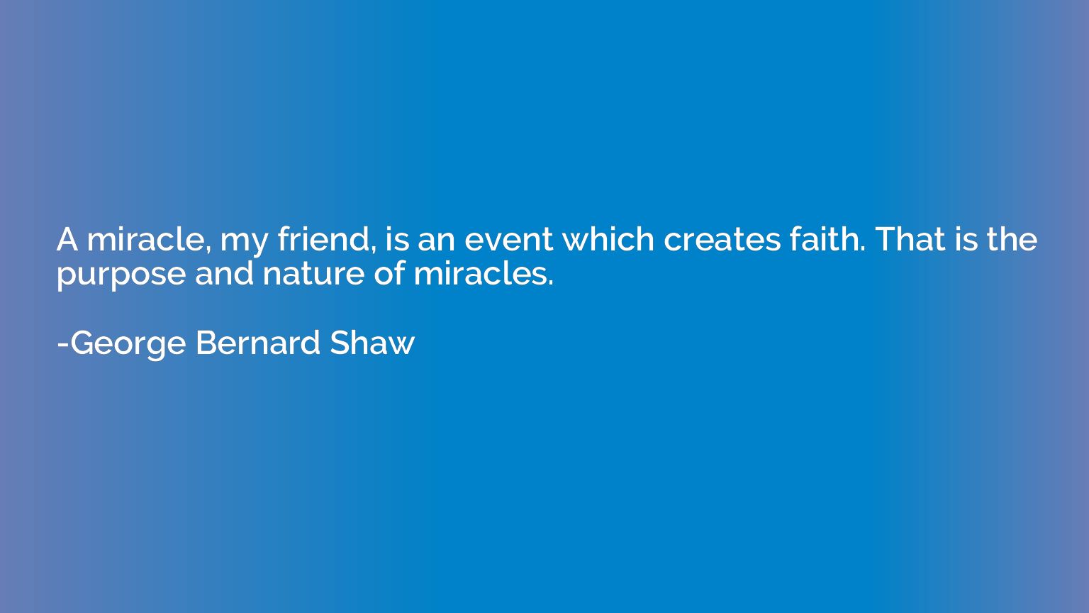 A miracle, my friend, is an event which creates faith. That 