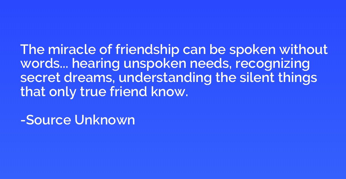The miracle of friendship can be spoken without words... hea