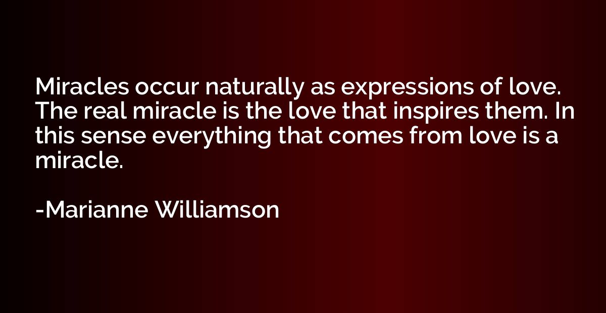 Miracles occur naturally as expressions of love. The real mi