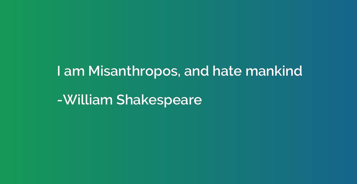 I am Misanthropos, and hate mankind