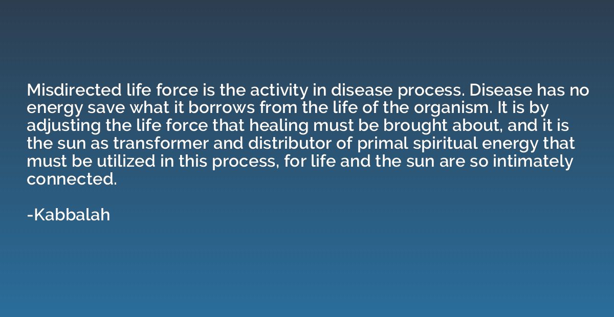 Misdirected life force is the activity in disease process. D