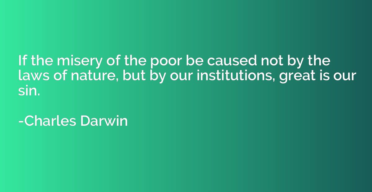 If the misery of the poor be caused not by the laws of natur