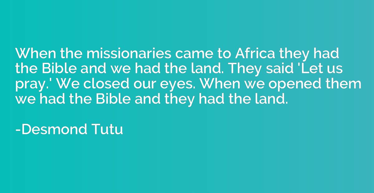 When the missionaries came to Africa they had the Bible and 
