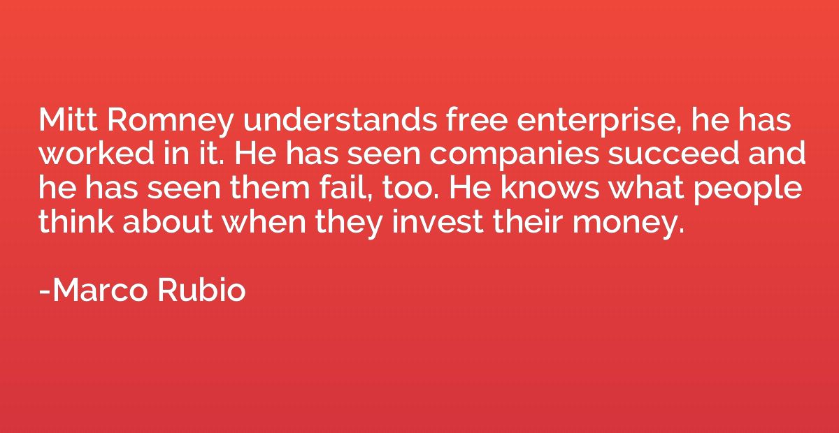 Mitt Romney understands free enterprise, he has worked in it