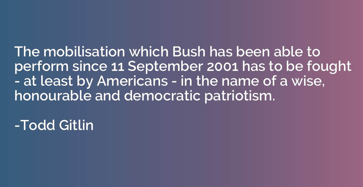 The mobilisation which Bush has been able to perform since 1