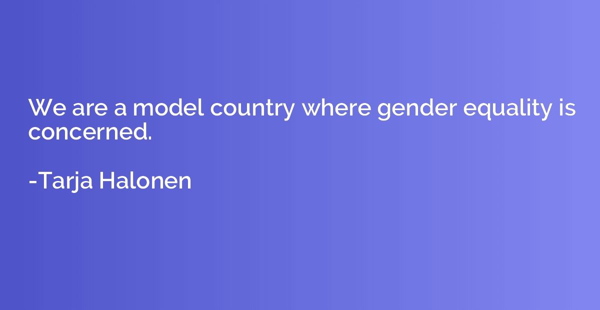 We are a model country where gender equality is concerned.