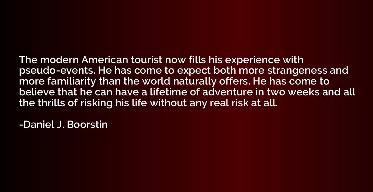 The modern American tourist now fills his experience with ps