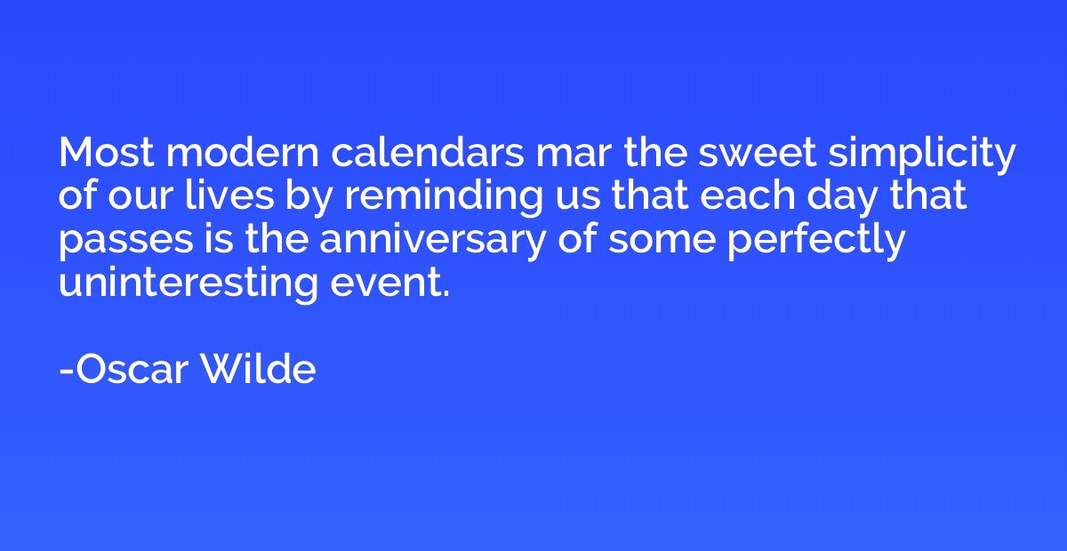 Most modern calendars mar the sweet simplicity of our lives 