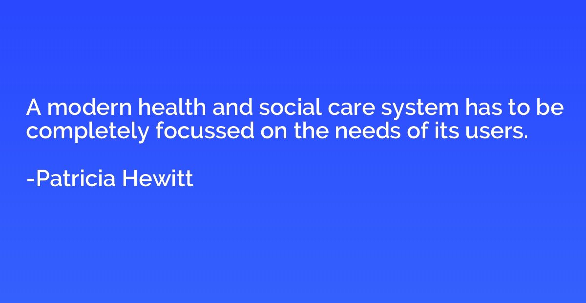 A modern health and social care system has to be completely 