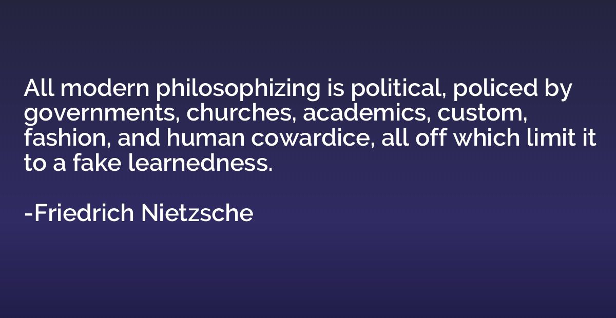 All modern philosophizing is political, policed by governmen