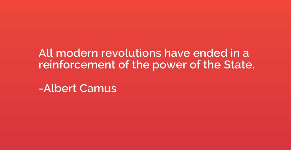 All modern revolutions have ended in a reinforcement of the 