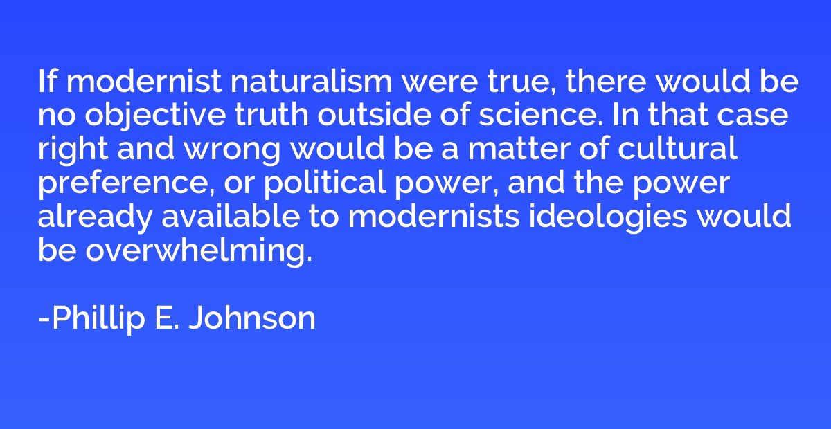 If modernist naturalism were true, there would be no objecti
