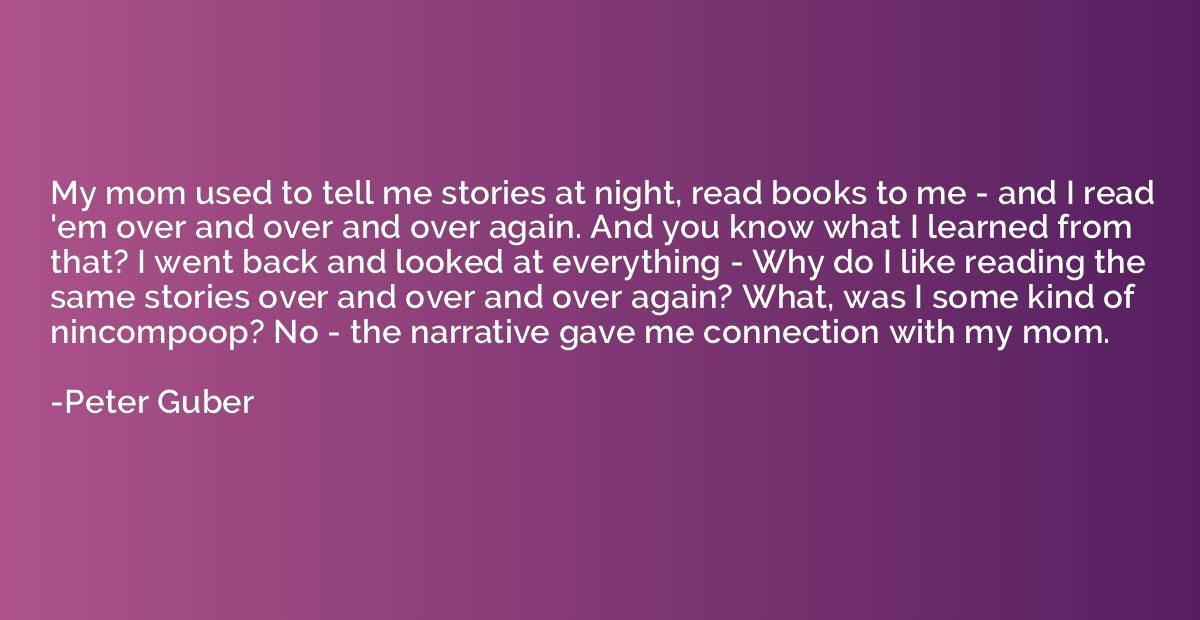 My mom used to tell me stories at night, read books to me - 