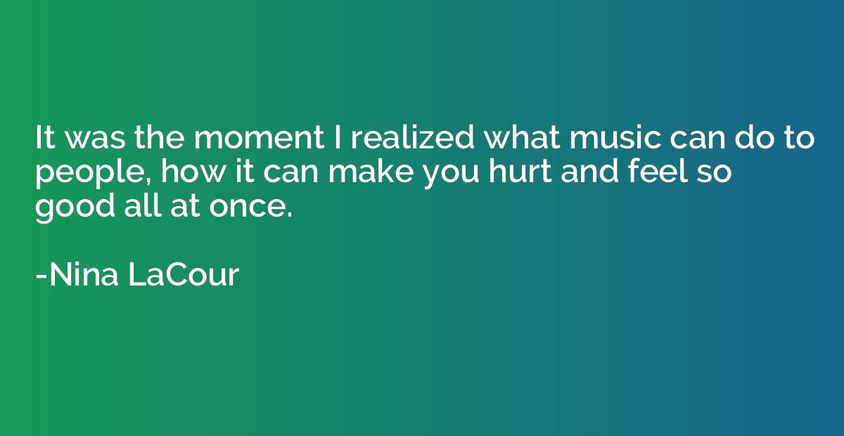 It was the moment I realized what music can do to people, ho