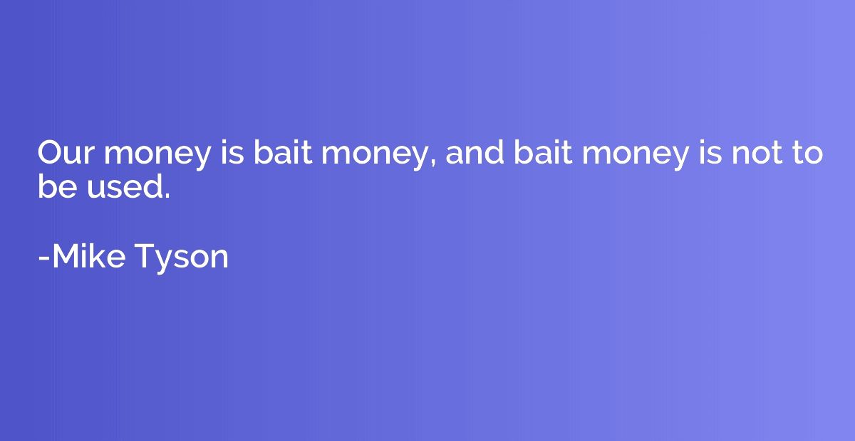 Our money is bait money, and bait money is not to be used.