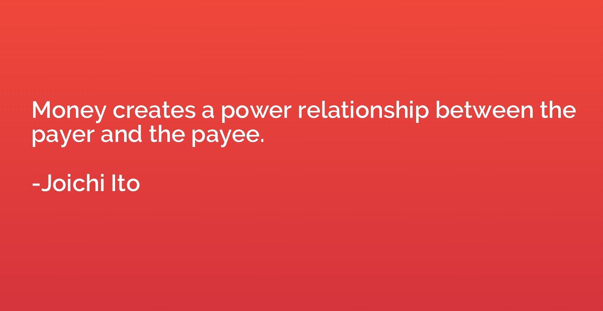 Money creates a power relationship between the payer and the