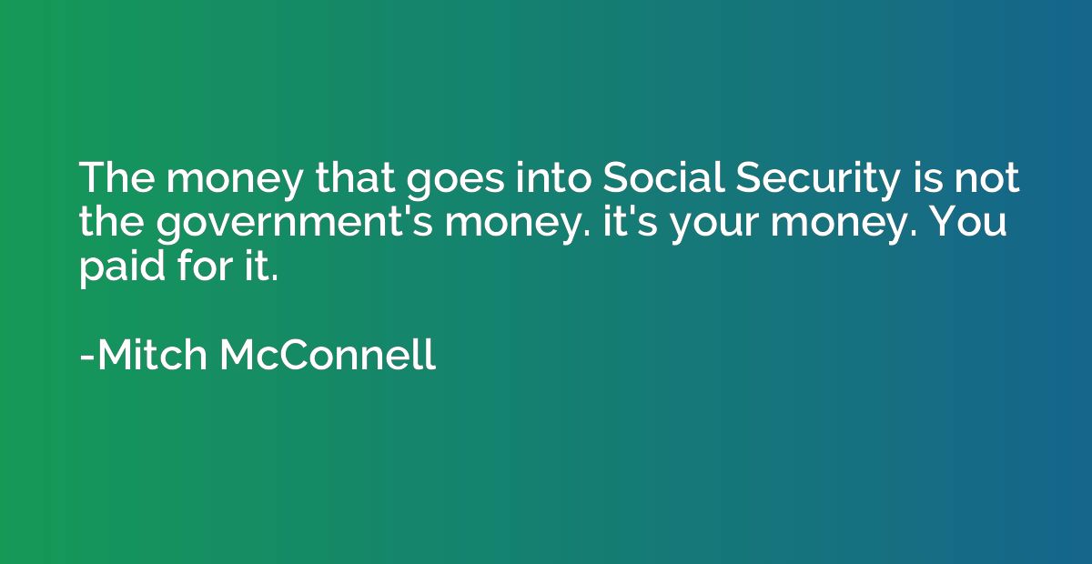 The money that goes into Social Security is not the governme