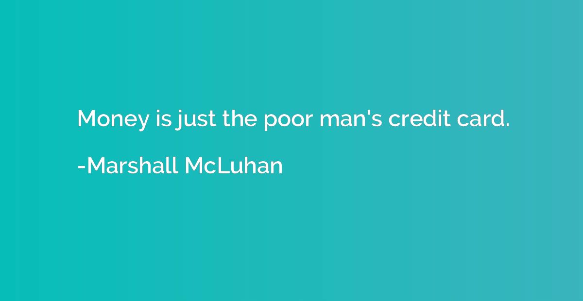 Money is just the poor man's credit card.
