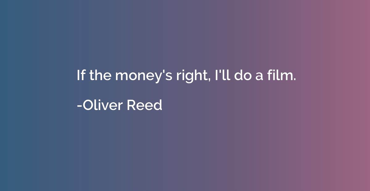 If the money's right, I'll do a film.