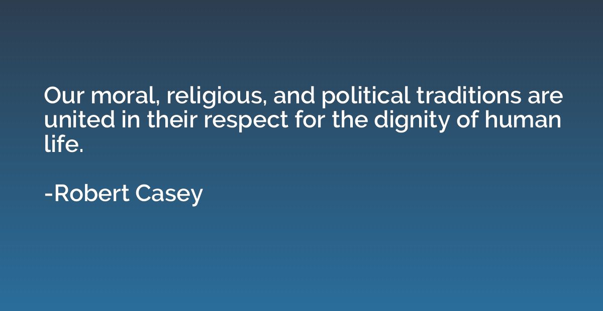 Our moral, religious, and political traditions are united in
