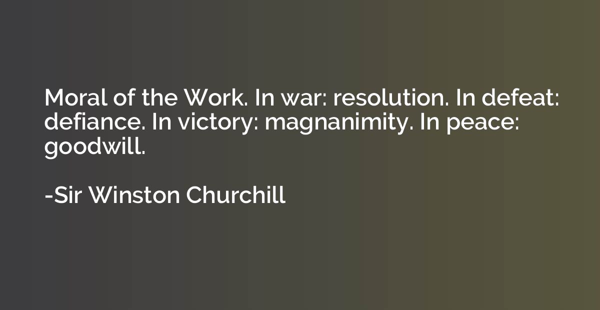 Moral of the Work. In war: resolution. In defeat: defiance. 