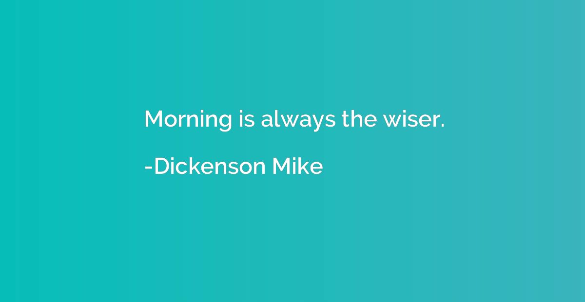 Morning is always the wiser.