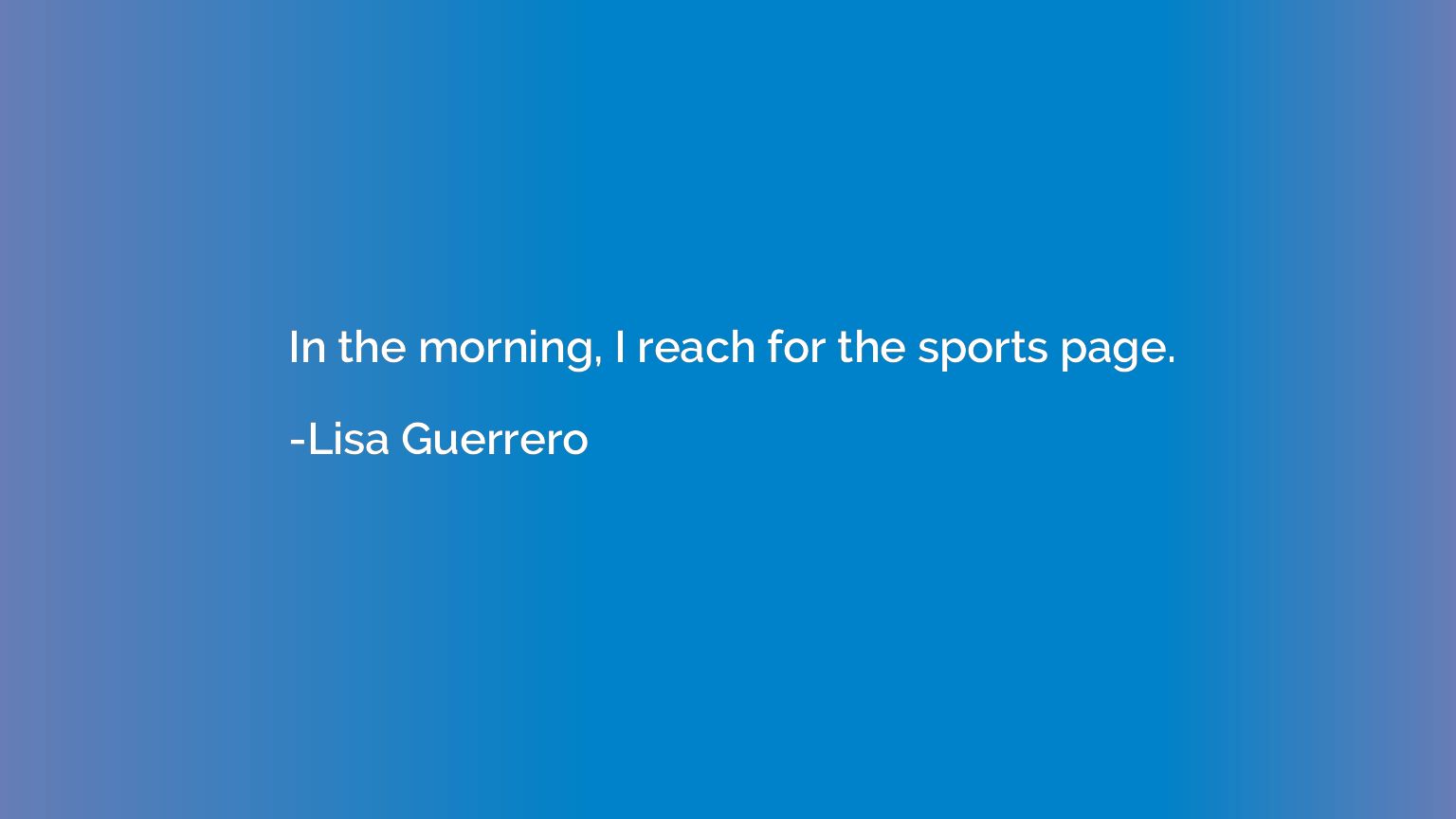 In the morning, I reach for the sports page.