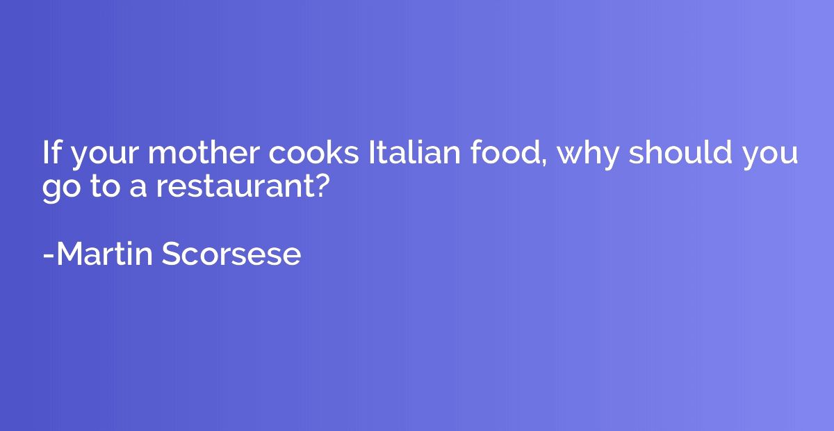 If your mother cooks Italian food, why should you go to a re